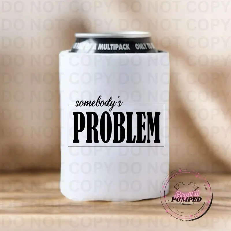Somebody’s Problem - 12oz Sublimation Can Koozie