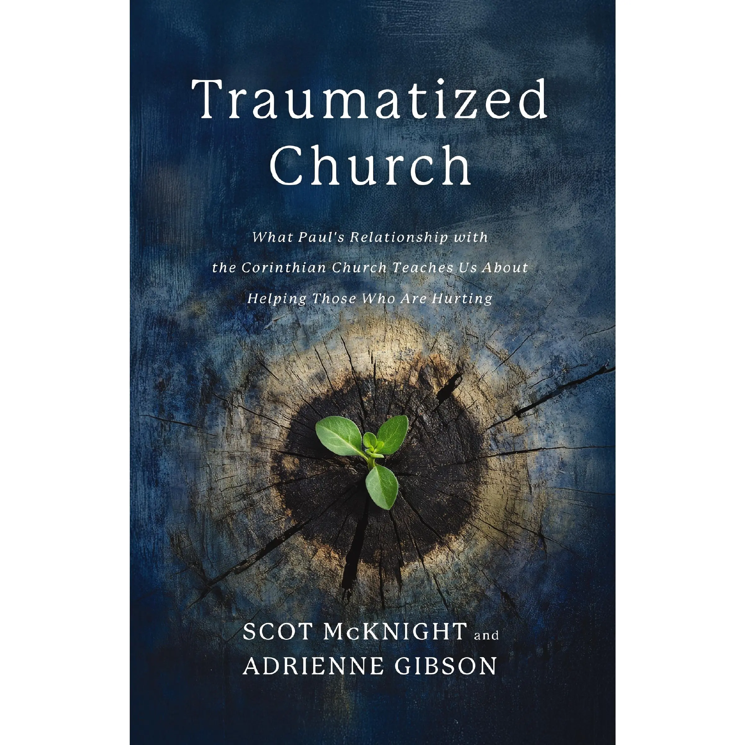 Traumatized Church: What Paul's Relationship with the Corinthian Church Teaches Us About Helping Those Who are Hurting by Scot McKnight||Adrienne Gibson [Paperback Book]