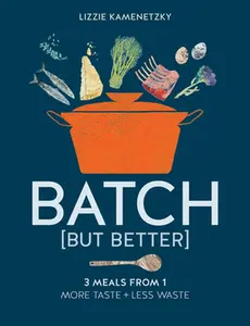 USED-Batch But Better: 3 Meals from 1: More Taste + Less Waste by Kamenetzky, Lizzie (Paperback)