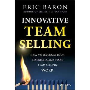 USED-Innovative Team Selling: How to Leverage Your Resources and Make Team Selling Work by Baron, Eric (Hardcover)