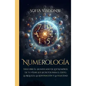 Numerología: Descubre el significado de los números de tu vida y sus secretospara el éxito, la riqueza, la adivinación y la felicidad (Spanish Edition)