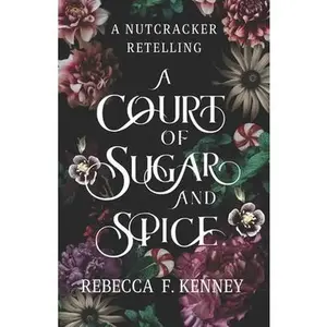 A Court of Sugar and Spice: A Nutcracker Romance Retelling -- Rebecca F. Kenney, Paperback
