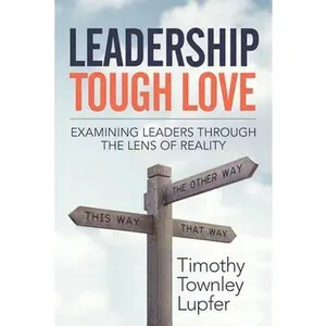 USED-Leadership Tough Love: Examining Leaders Through the Lens of Reality by Lupfer, Timothy Townley (Paperback)