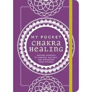 MY POCKET CHAKRA HEALING: ANYTIME EXERCISES TO UNBLOCK, BALANCE, AND STRENGTHEN YOUR CHAKRAS [Tradepaper]