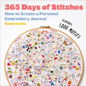 365 Days of Stitches: How to Create a Personal Embroidery Journal -- Steph Arnold, Hardcover