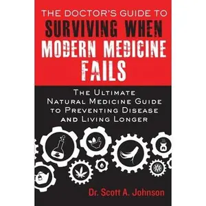 USED-The Doctor's Guide to Surviving When Modern Medicine Fails: The Ultimate Natural Medicine Guide to Preventing Disease and Living Longer by Johnson, Scott A. (Paperback)