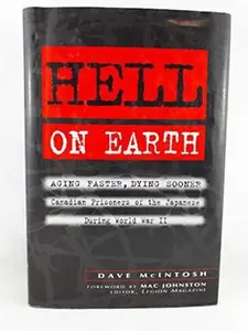USED-Hell on earth: Aging faster, dying sooner : Canadian prisoners of the Japanese during World War II by Dave McIntosh (Hardcover)