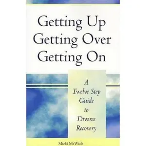 USED-Getting Up, Getting Over, Getting On: A Twelve Step Guide to Divorce Recovery by Micki McWade (Paperback)