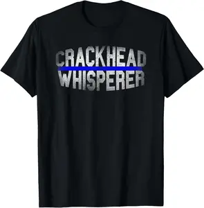 100% Cotton Crackhead Whisperer Funny Police Sheriff Cop Law Enforcement T-Shirt