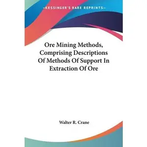 USED-Ore Mining Methods, Comprising Descriptions Of Methods Of Support In Extraction Of Ore by Crane, Walter R. (Paperback)