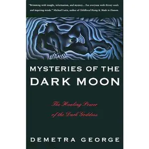 Mysteries of the Dark Moon: The Healing Power of the Dark Goddess -- Demetra George - Paperback