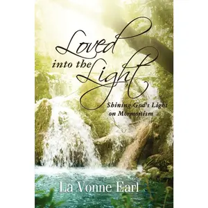 Loved into the Light: Shining God's Light on Mormonism (Life Healing Series)