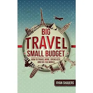 USED-Big Travel, Small Budget: How to Travel More, Spend Less, and See the World by Shauers, Ryan (Paperback)
