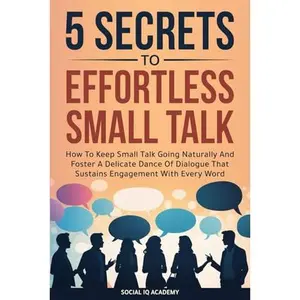 USED-5 Secrets To Effortless Small Talk: How To Keep Small Talk Going Naturally And Foster A Delicate Dance Of Dialogue That Sustains Engagement With Every Word by Social IQ Academy (Paperback)