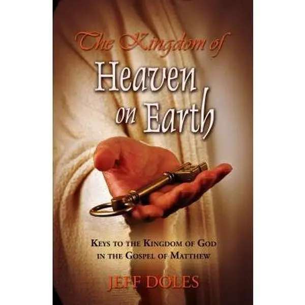 USED-The Kingdom Of Heaven On Earth: Keys To The Kingdom Of God In The Gospel Of Matthew by Doles, Jeff (Paperback)