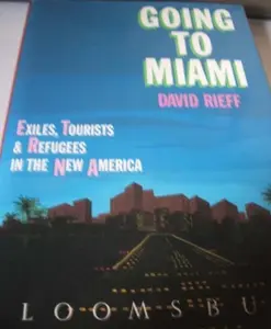 USED-Going to Miami: Exiles, Tourists, and Refugees in the New America by David Rieff (Hardcover)