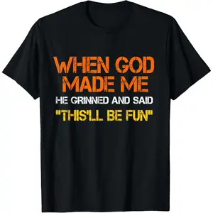 When God Made Me He Grinned and Said funny Sarcastic Saying T-Shirt,Graphic Unisex Shirt