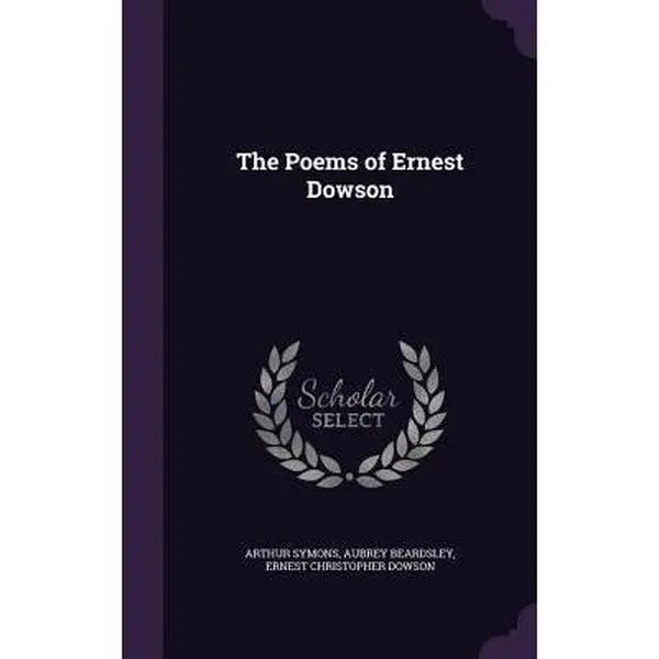 USED-The Poems of Ernest Dowson by Symons, Arthur (Hardcover)