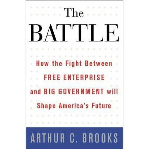 USED-The Battle: How the Fight between Free Enterprise and Big Government Will Shape America s Future by Arthur C. Brooks (Hardcover)