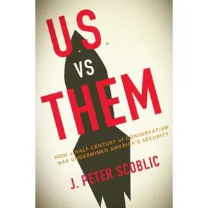 USED-U.S. Versus Them: How a Half-Century of Conservatism Has Undermined America's Security by J. Peter Scoblic (Hardcover)