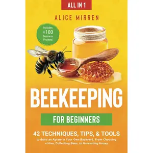 Beekeeping for Beginners [All-in-1]: 42 Techniques, Tips, & Tools to Build an Apiary in Your Own Backyard. From Choosing a Hive, Collecting Bees, to Harvesting Honey. Includes +100 Beeswax Projects Paperback – November 12, 2024