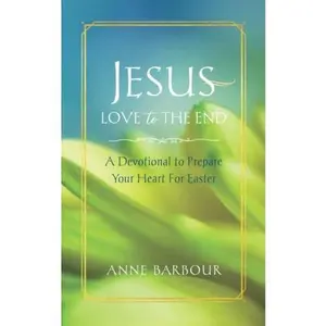 USED-Jesus Love to the End: A Devotional to Prepare Your Heart for Easter by Anne Barbour (Paperback)
