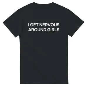 I GET NERVOUS AROUND GIRLS T-shirt