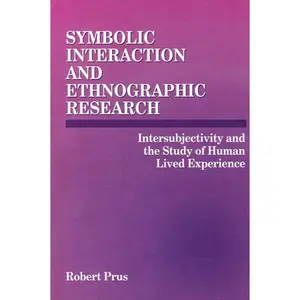 USED-Symbolic Interaction and Ethnographic Research: Intersubjectivity and the Study of Human Lived Experience by Prus, Robert (Paperback)