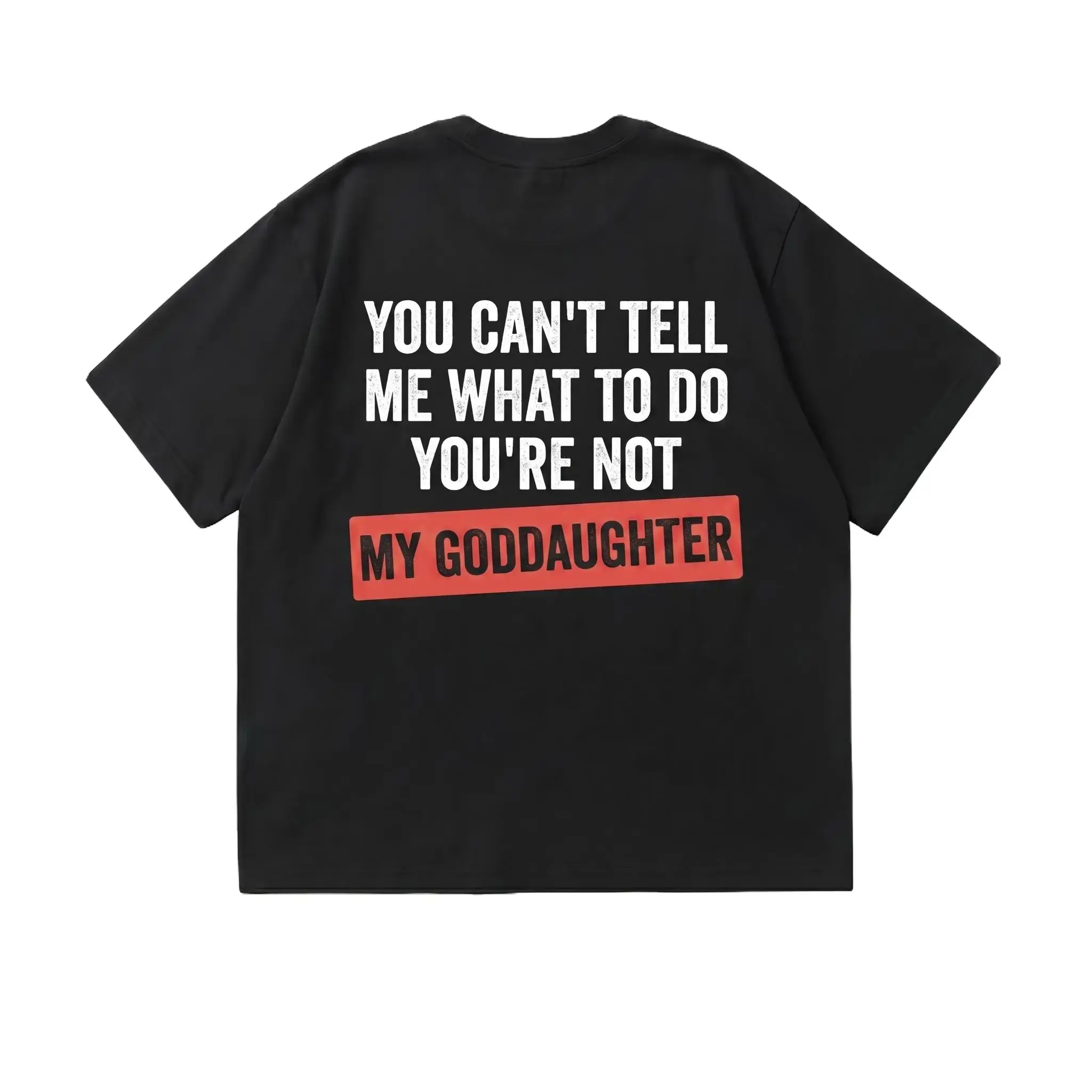 You Can't Tell Me What To Do You're Not My Goddaughter Tee T-Shirt, Funny Shirts, Unisex Shirt Menswear Womenswear Streetwear Humorous Gift for Grandpa Grandma Dad Husband Shirt Funny Girl Dad Proud Father Father's Day Cotton Fabric