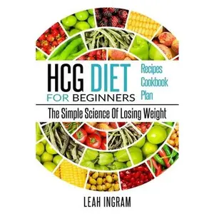 USED-Hcg Diet: HCG Diet for Beginners-The Simple Science of Losing Weight HCG Diet Recipes- HCG Diet Cookbook by Ingram, Leah (Paperback)