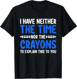 100% Cotton "I Don't Have the Time or the Crayons" Funny Sarcastic Quote T-Shirt