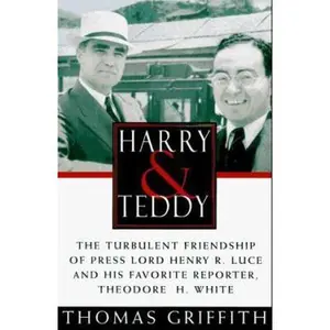 USED-Harry and Teddy:The Turbulent Friendship of Press: Lord Henry R. Luce and His Favorite Reporter, Theodore H. White by Thomas Griffith (Hardcover)