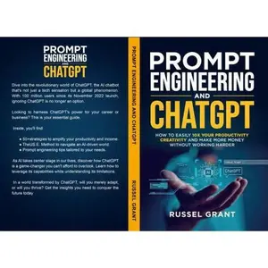 USED-Prompt Engineering and ChatGPT: How to Easily 10X Your Productivity, Creativity, and Make More Money Without Working Harder by Grant, Russel (Paperback)