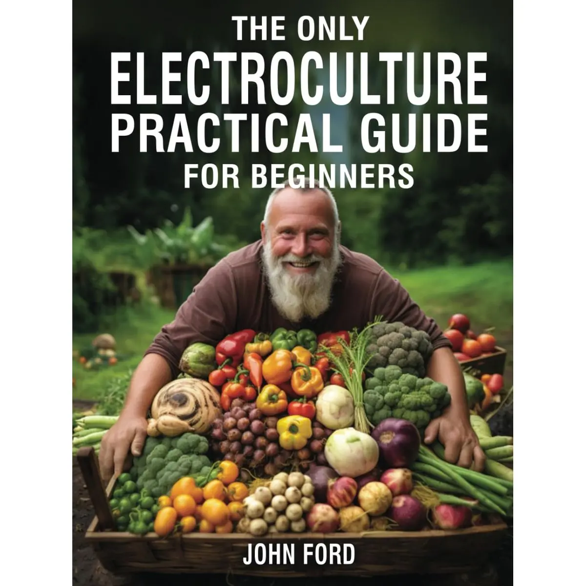 The Only Electroculture Practical Guide for Beginners: Unlock the Secrets to Faster Plant Growth, Bigger Yields, and Superior Crops Using Coil Coppers, Magnetic Antennas, Pyramids, and More Hardcover – May 9, 2024
