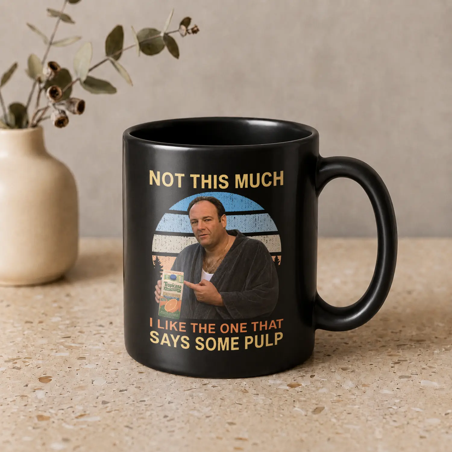 Tony Soprano Funny Mug Coffee 11oz And 15oz, Not This Much I Like The One That Says Some Pulp