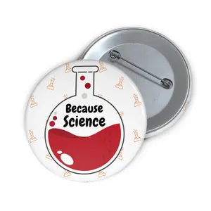 Science Pin Button, Because Science, Gift for Teachers, Scientists, Doctors, Laboratory Technicians, Unique Pin, Science is Real