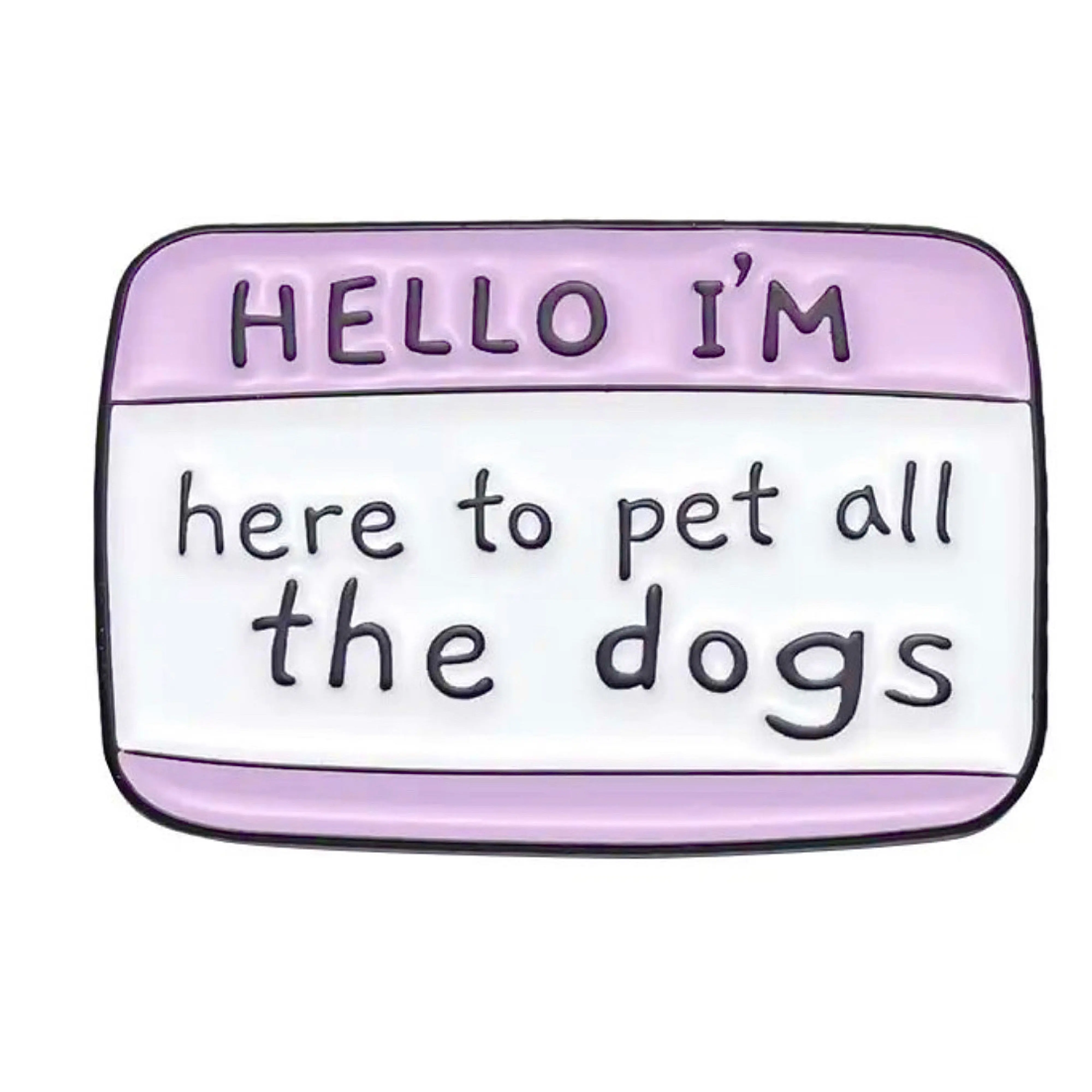 HERE TO PET ALL THE DOGS - Pin 1” x 1.25” - Name Tag Label Brooch
