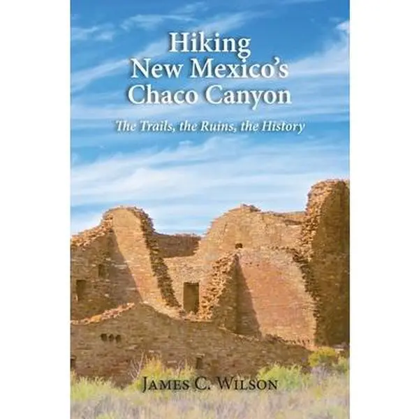 Hiking New Mexico's Chaco Canyon: The Trails, the Ruins, the History - James C. Wilson, Paperback Books