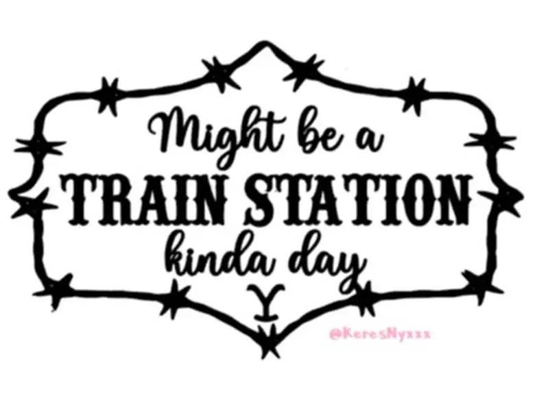 Might Be A Train Station Kinda Day | Yellowstone | Vinyl Decal Sticker Decor Decorative