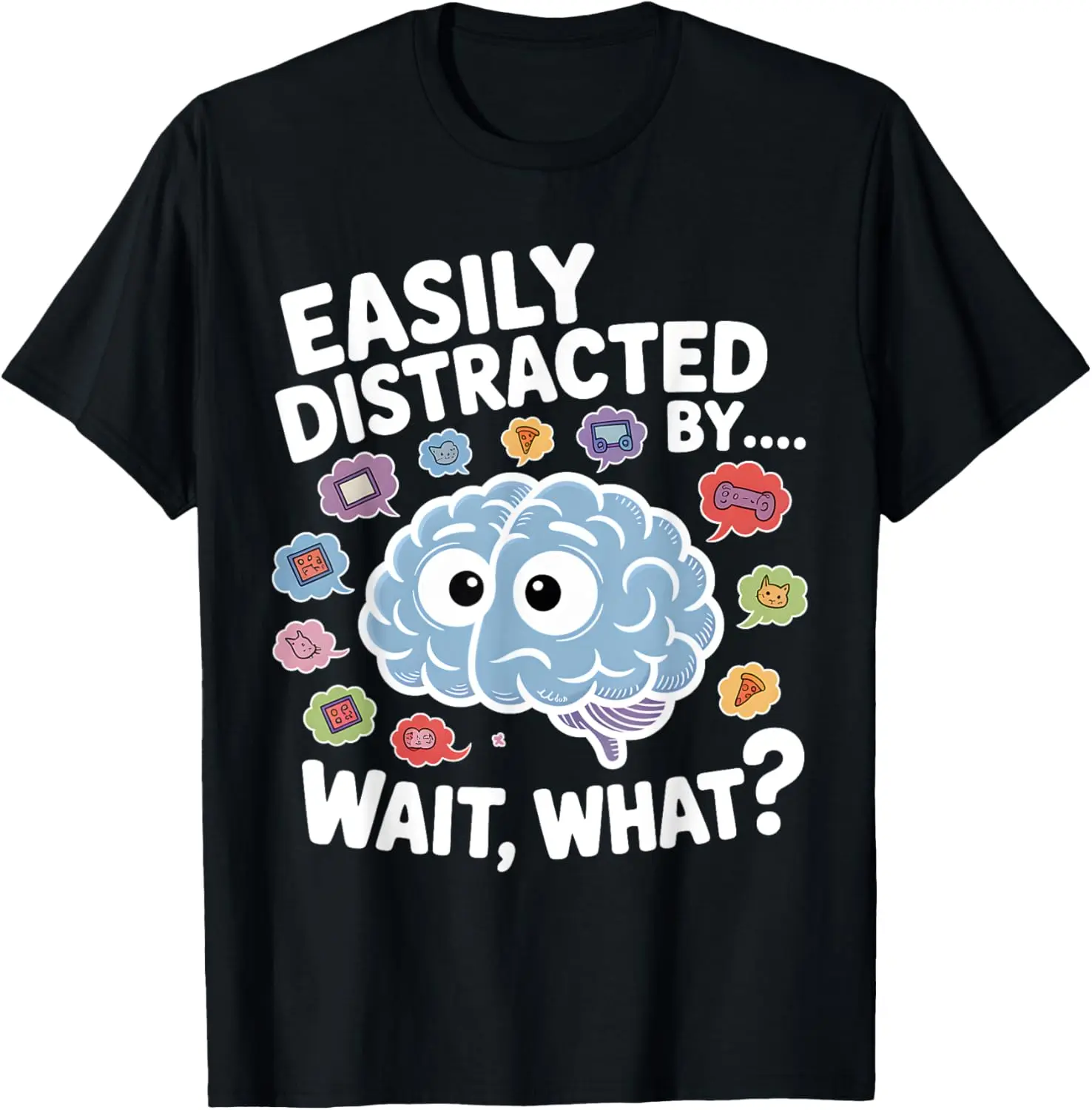 100% Cotton Easily Distracted by Wait What Funny ADHD Sayings T-Shirt