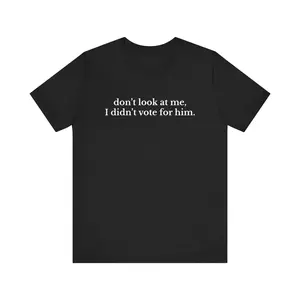 Don't Look at Me T-shirt | Don't Blame Me | I Didn't Vote for Him | Feminist shirt for her | Female Rage