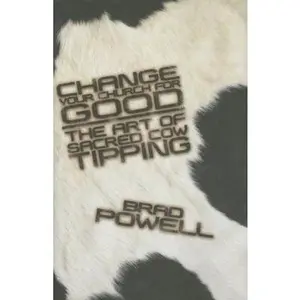 USED-Change Your Church for Good: The Art of Sacred Cow Tipping by Brad Powell (Hardcover)