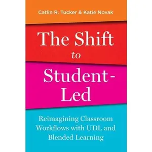 The Shift to Student-Led: Reimagining Classroom Workflows with UDL and Blended Learning -- Catlin Tucker, Paperback