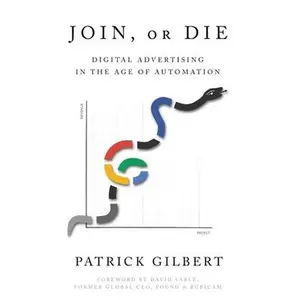 USED-Join or Die: Digital Advertising in the Age of Automation by Gilbert, Patrick (Paperback)