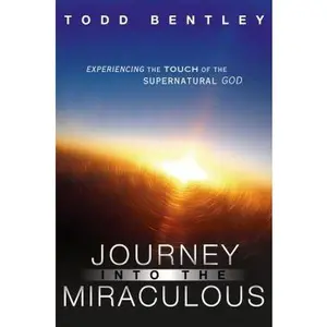 USED-Journey Into the Miraculous: Experiencing the Touch of the Supernatural God by Bentley, Todd (Paperback)