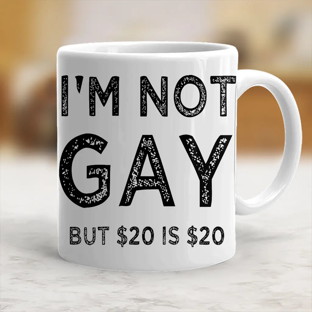 Funny "I'm Not Gay But 20$ Is 20$" Meme Joke Ceramic Mug - Classic, Stylish Kitchenware Drinkware Cup for Beverages, Gift Option - scs10093, Printed