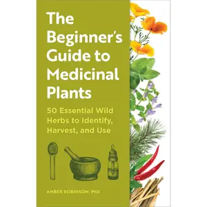 The Beginner's Guide to Medicinal Plants: 50 Essential Wild Herbs to Identify, Harvest, and Use Paperback – June 20, 2023