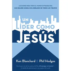 Un líder como Jesús: Lecciones del mejor modelo a seguir  del liderazgo de todos los tiempos