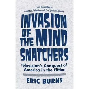 USED-Invasion of the Mind Snatchers: Television's Conquest of America in the Fifties by Burns, Eric (Hardcover)