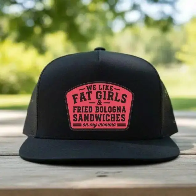We Like Fat Girls & Fried Bologna Sandwiches Leather Patch Trucker Hat, Funny Snapback Cap, Southern Humor Hat